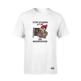 Stop Staring at my Sir Woodpecker Tee